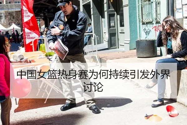 中国女篮热身赛为何持续引发外界讨论